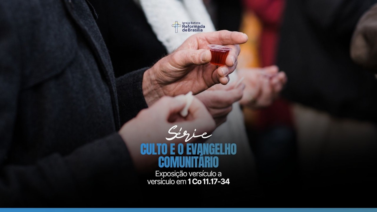 Exposição Teológica de 1 Coríntios. Introdução à Série Culto e Evangelho Comunitário. 1 Co 11.17-34