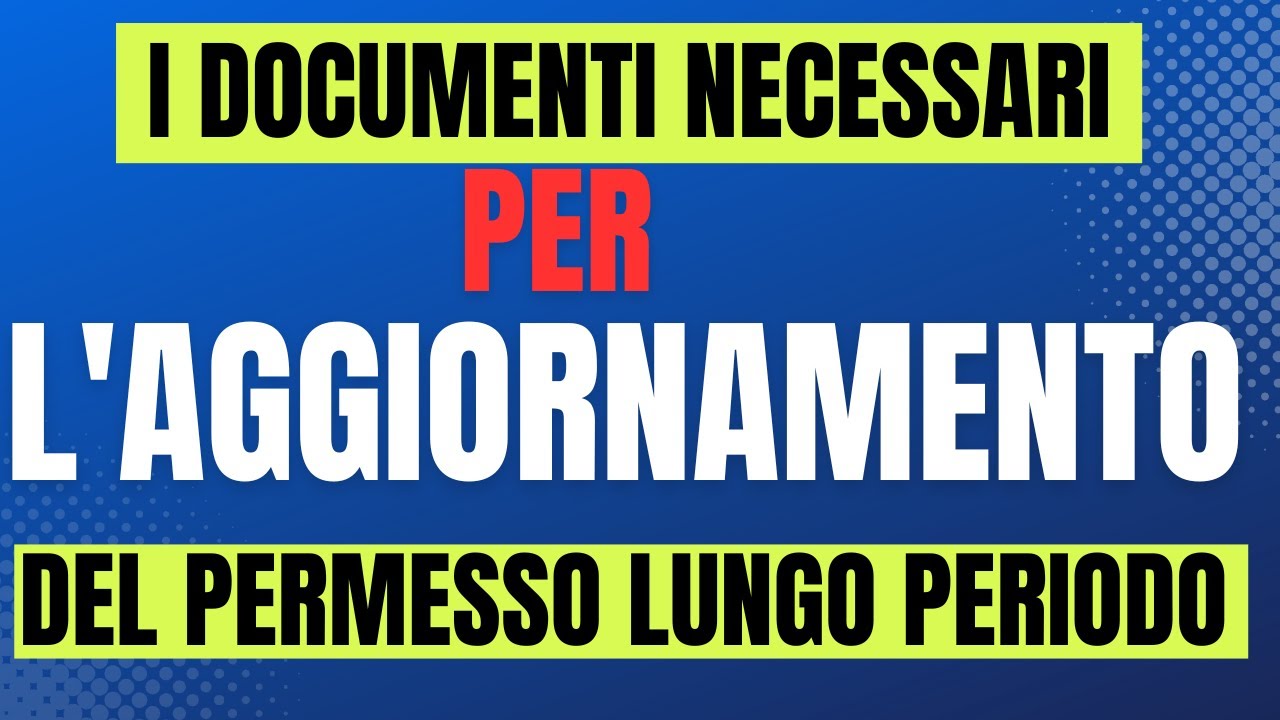 I DOCUMENTI NECESSARI PER L'AGGIORNAMENTO DEL PERMESSO DI SOGGIORNO DI LUNGO PERIODO?