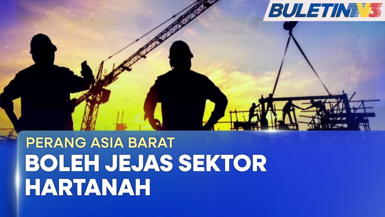 HARTANAH | Perang Asia Barat Boleh Naikkan Kos Pembinaan, Projek Lewat