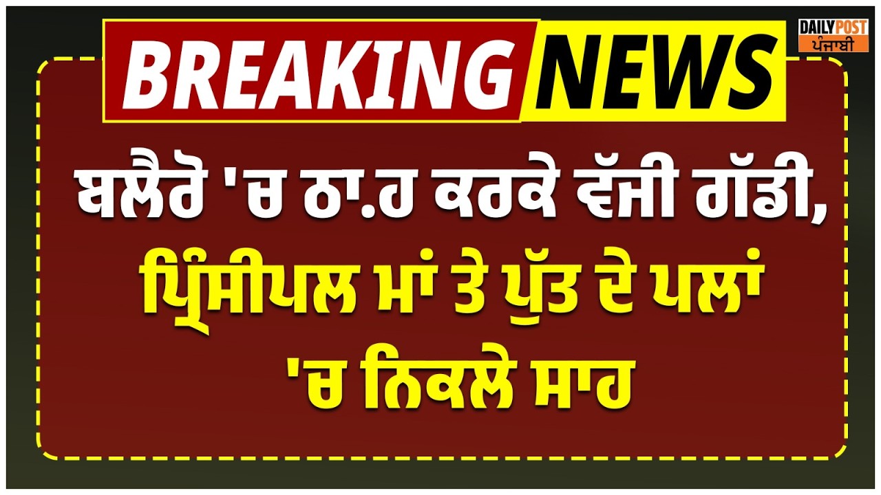 ਬਲੈਰੋ 'ਚ ਠਾ.ਹ ਕਰਕੇ ਵੱਜੀ ਗੱਡੀ,ਪ੍ਰਿੰਸੀਪਲ ਮਾਂ ਤੇ ਪੁੱਤ ਦੇ ਪਲਾਂ 'ਚ ਨਿਕਲੇ ਸਾਹ ! ਭਿਆਨਕ Accident ਨੇ 3 ਜਾਣਿਆਂ