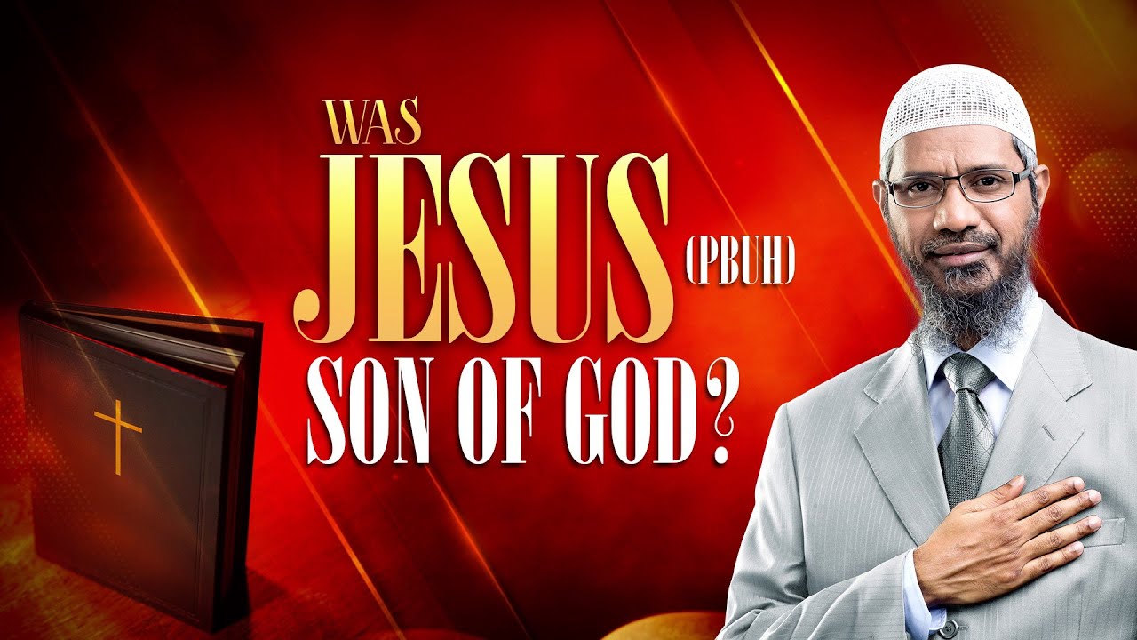 Was Jesus (pbuh) Son of God? - Dr Zakir Naik
