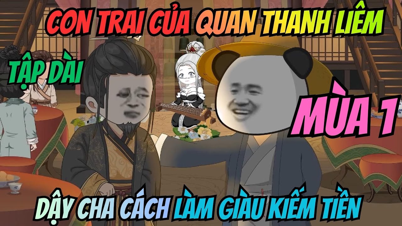 (Tập Dài Mùa 1) I Con Trai Của Quan Thanh Liêm: Dậy Cha Cách Làm Giàu Kiếm Tiền | Meohana93