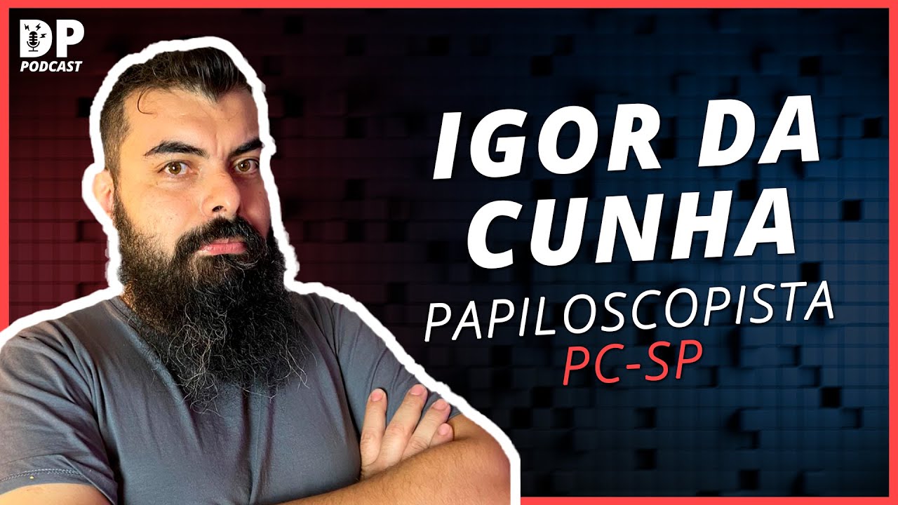 IGOR DA CUNHA (Papiloscopista da PC-SP) - DP Podcast #17