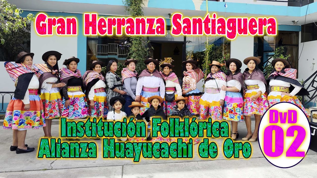 Gran Herranza SantiagueraInstitución FolklóricaAlianza Huayucachi de Oro // DVD 02