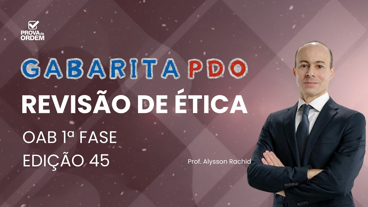 Revisão de Ética - 1ª Fase OAB 45 - GABARITA PDO - Prof. Alysson Rachid