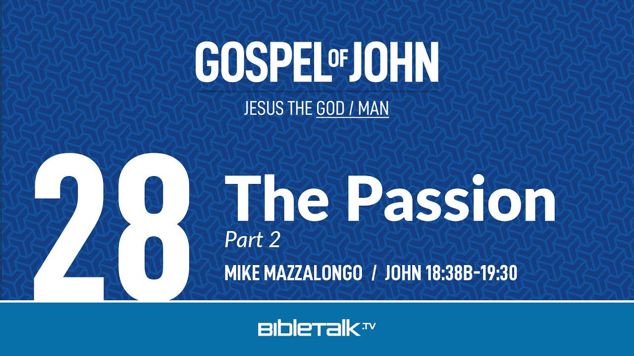 The Passion: Part 2 (John 18:38b-19:30 Bible Study) – Mike Mazzalongo | BibleTalk.tv