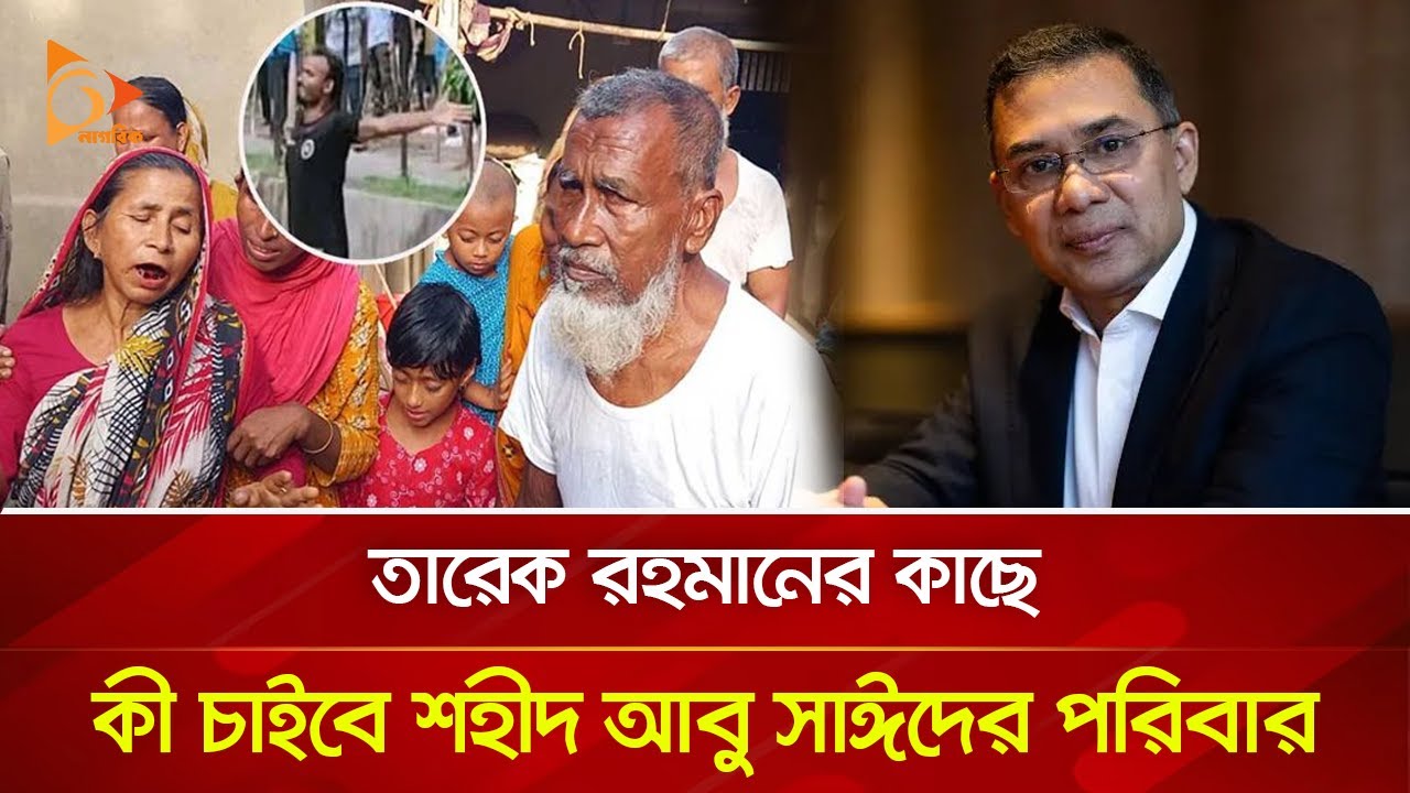 তারেক রহমানের কাছে কী চাইবে শহীদ আবু সাঈদের পরিবার | Nagorik TV