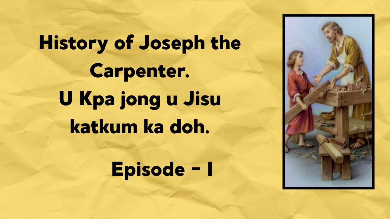 History of Joseph the Carpenter. U Kpa jong u Jisu katkum ka doh.
