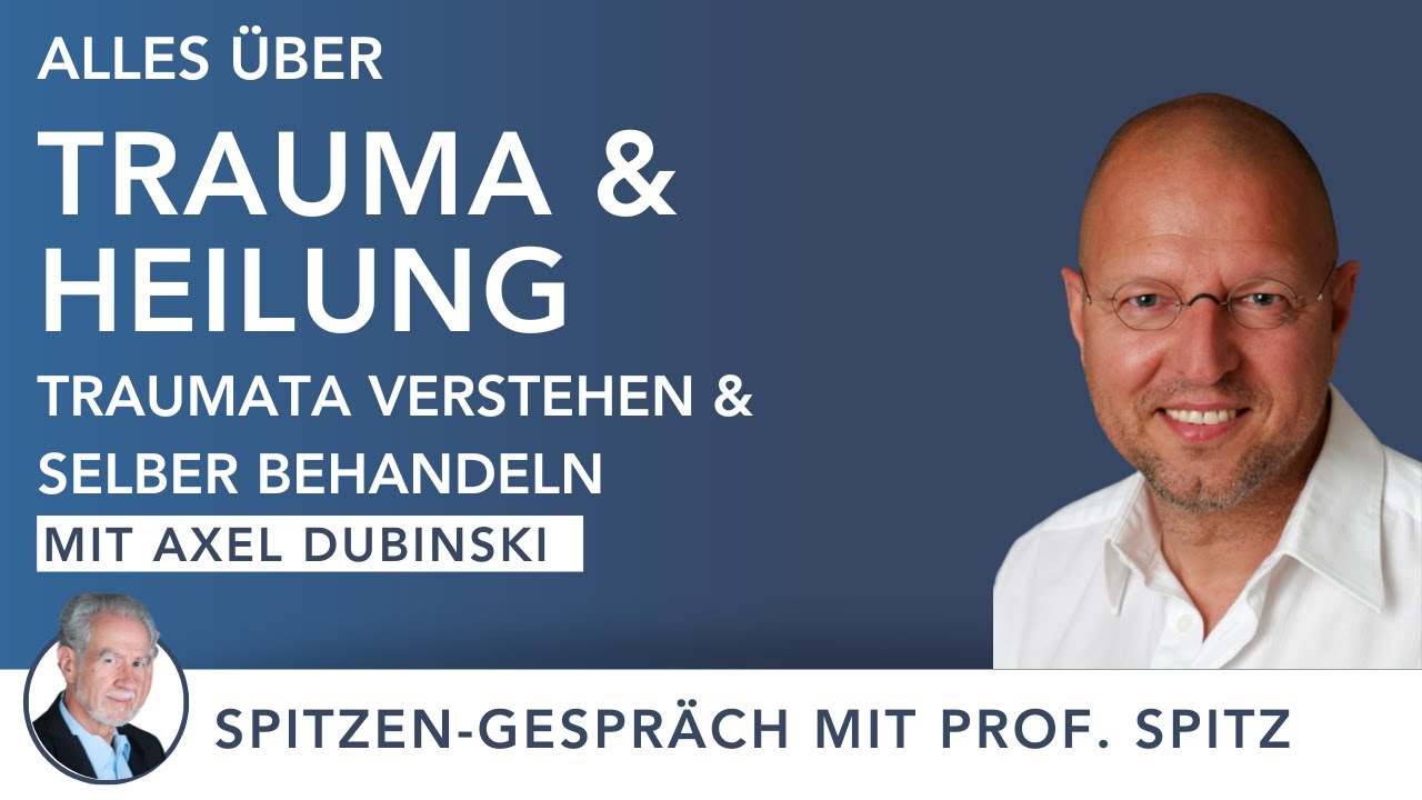 Die Wahrheit über Traumata: Entstehung, Trauma-Formen und Heilung! Axel Dubinski und Dr. Jörg Spitz