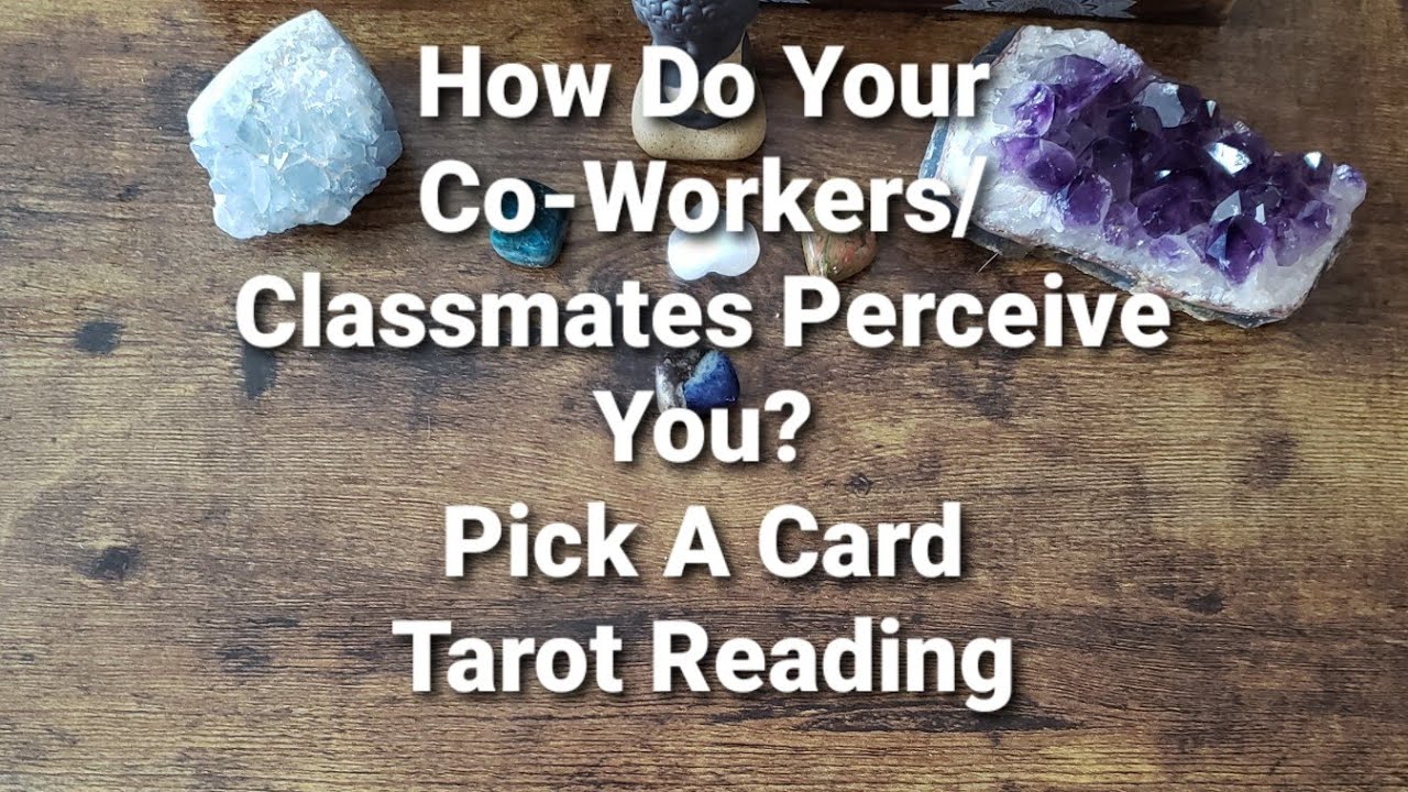 How Do Your Co-Workers/Classmates Perceive You? Pick A Card Tarot Reading