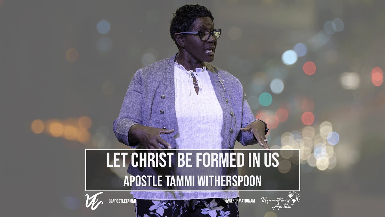 Let Christ be Formed in Us - Apostle Tammi Witherspoon