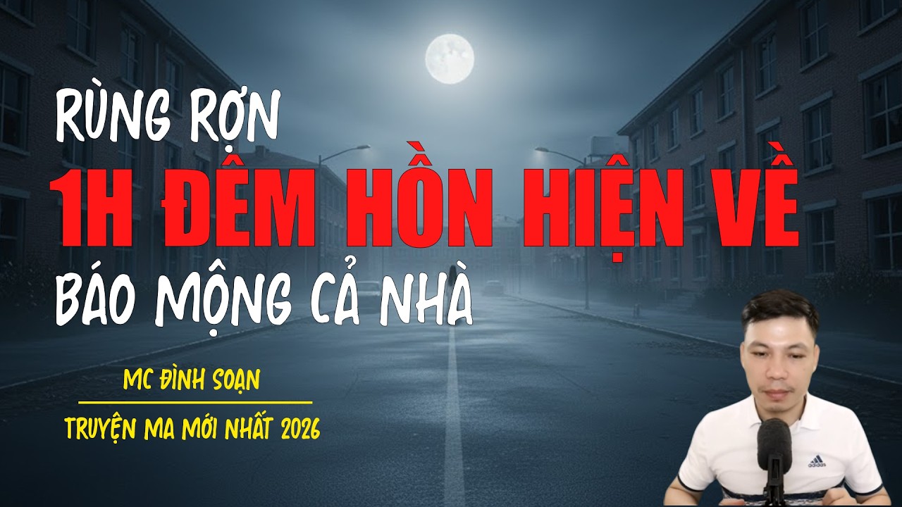 Truyện ma Đình Soạn mới nhất 2026：1H ĐÊM HỒN HIỆN VỀ BÁO MỘNG CẢ NHÀ