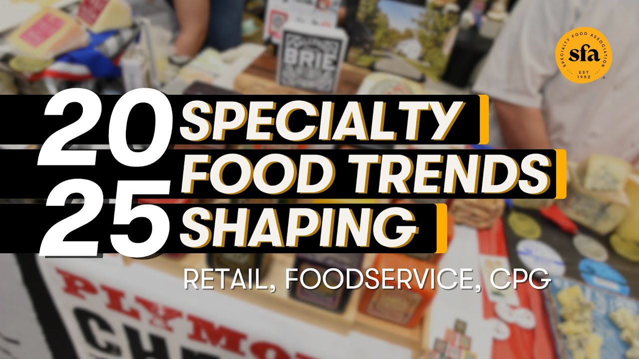 2025 Specialty Food Trends Shaping Retail, Foodservice, CPG | SFA Winter Fancy Food Show | Jan 2025