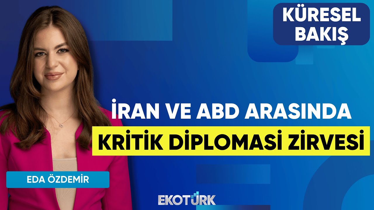 İran ve ABD Arasında Kritik Diplomasi Zirvesi | Küresel Bakış | Gülru Gezer | Eda Özdemir