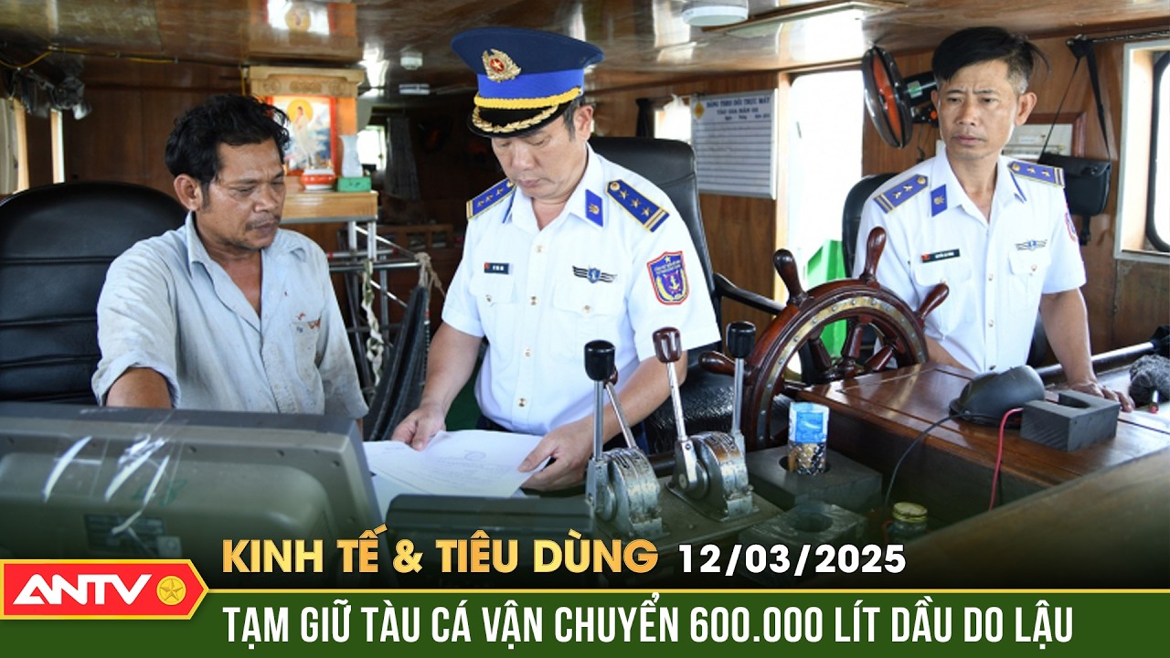 Bản tin kinh tế và tiêu dùng ngày 12/3: Chặn đứng tàu cá chở hơn nửa triệu lít dầu DO lậu | ANTV