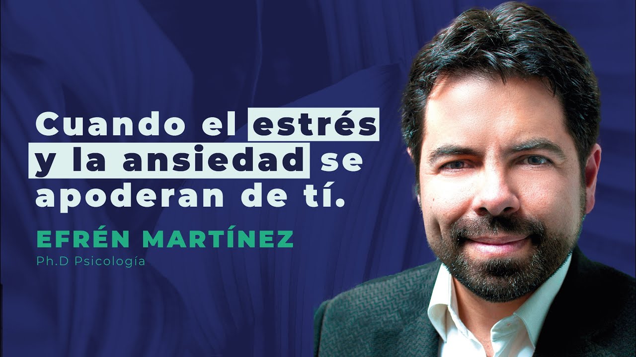 Efrén Martínez | Cómo manejar el estrés y la ansiedad cuando se apoderan de ti