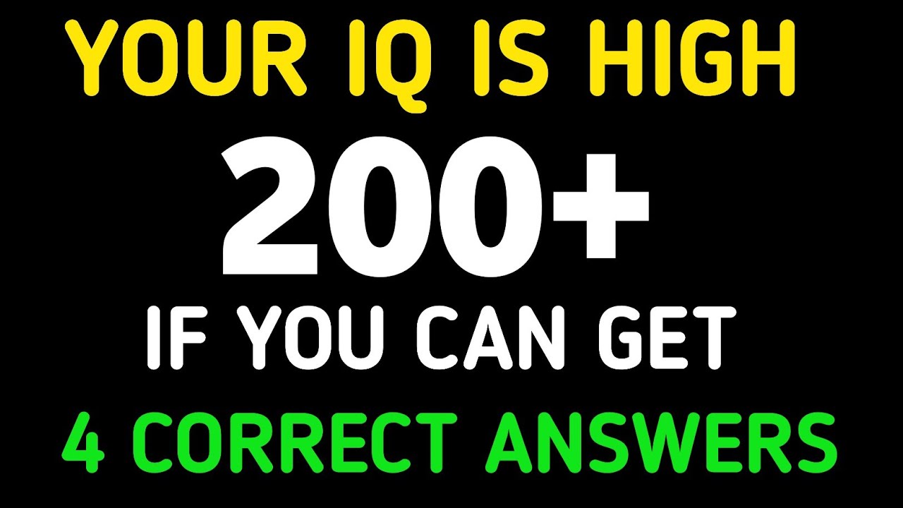 YOUR IQ IS HIGH 200+ IF YOU CAN GET 4 CORRECT ANSWERS 
