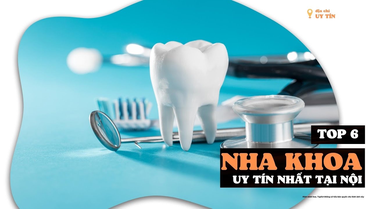 Top 6 NHA KHOA uy tín nhất tại Hà Nội| Toplist.vn