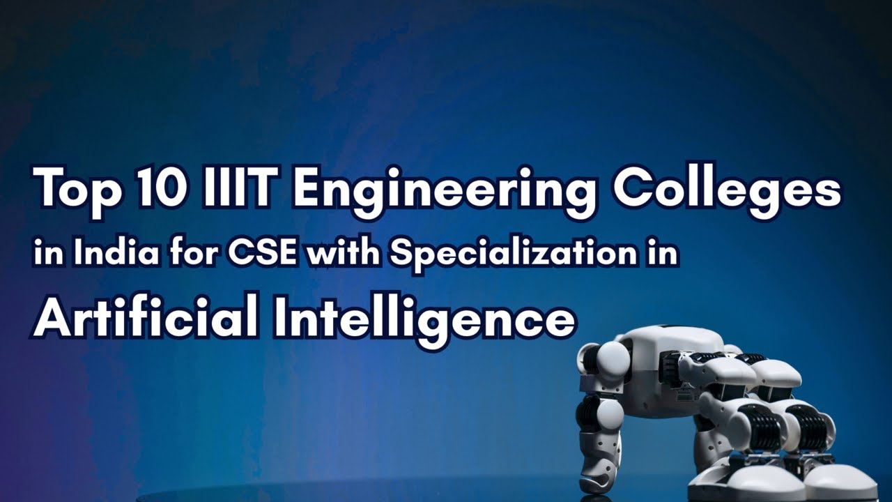 Top 10 IIIT Engineering Colleges in India for CSE with specialization in Artificial Intelligence