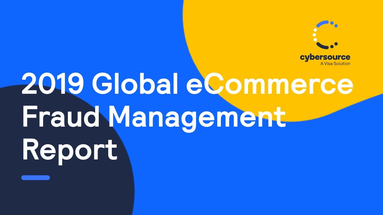 Cybersource 2019 Global eCommerce Fraud Management Report
