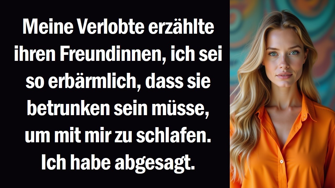 Meine Verlobte erzählte ihren Freundinnen, ich sei so erbärmlich, dass sie betrunken sein müsse,