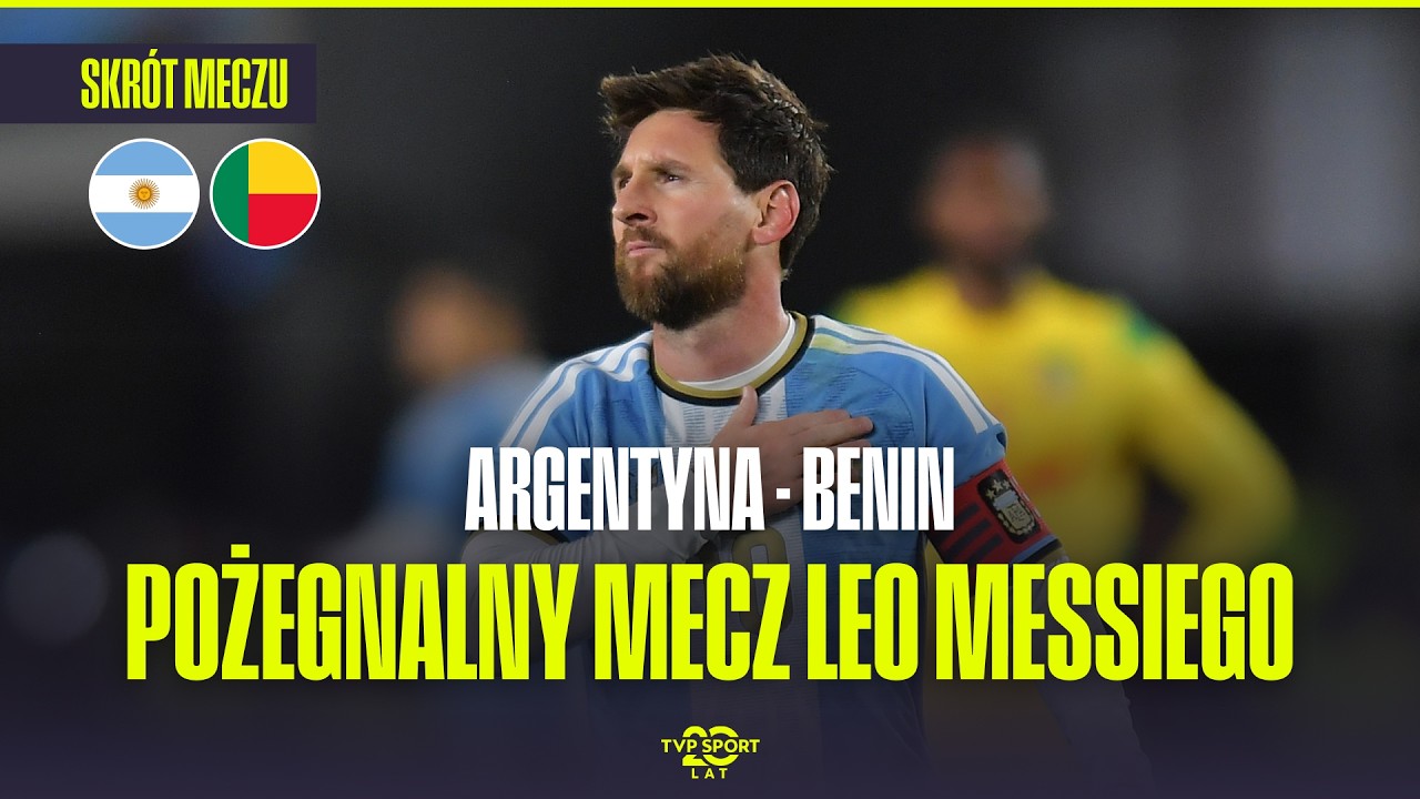 SKR&Oacute;T: ARGENTYNA - BENIN. LEO MESSI PO RAZ OSTATNI W REPREZENTACJI ARGENTYNY!
