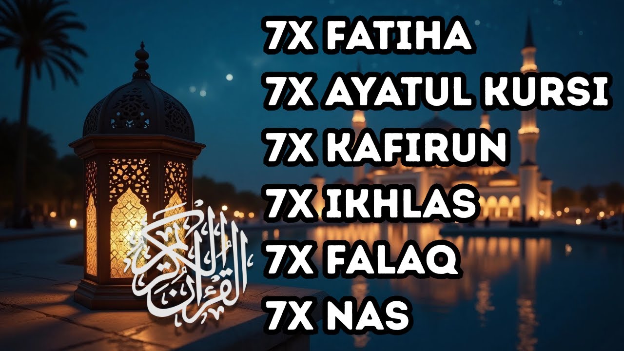7X FATIHA 7X AYATUL KURSI 7X KAFIRUN 7X IKHLAS 7X FALAQ 7X NAS