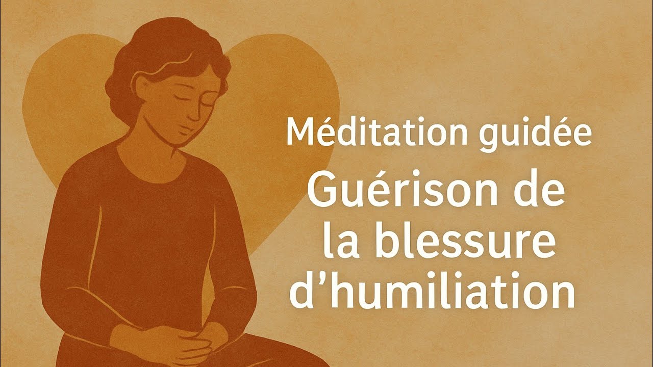 M&eacute;ditation guid&eacute;e de la gu&eacute;rison de la blessure d'humiliation