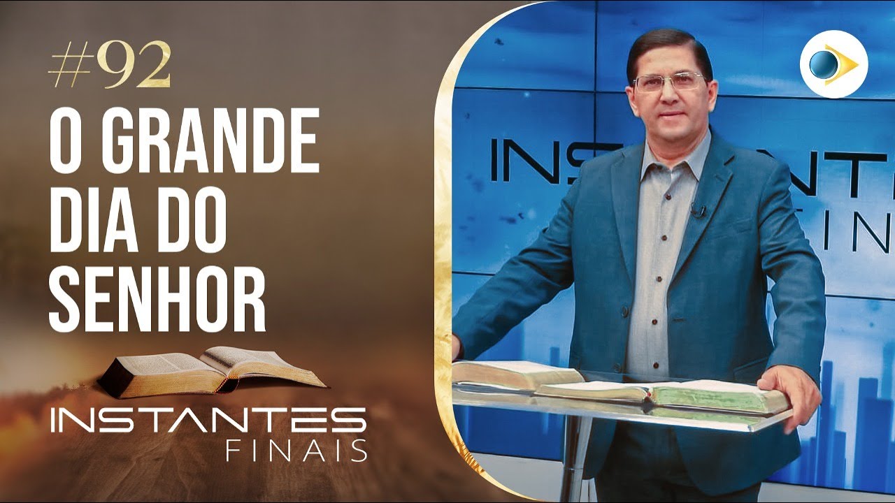 #92 O GRANDE DIA DO SENHOR | INSTANTES FINAIS