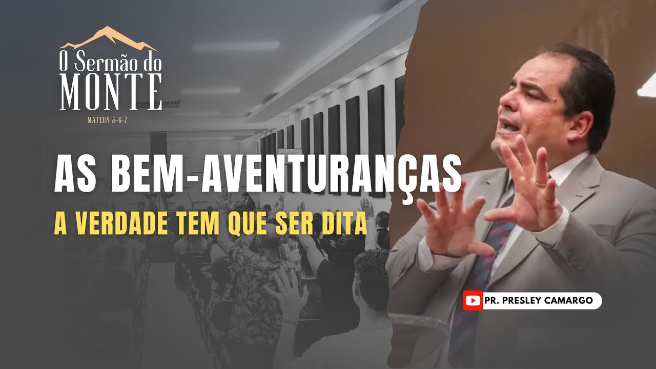 BEM-AVENTURANÇAS...  A VERDADE QUE VOCÊ PRECISA SABER | PRESLEY CAMARGO - MATEUS 5: 3-9