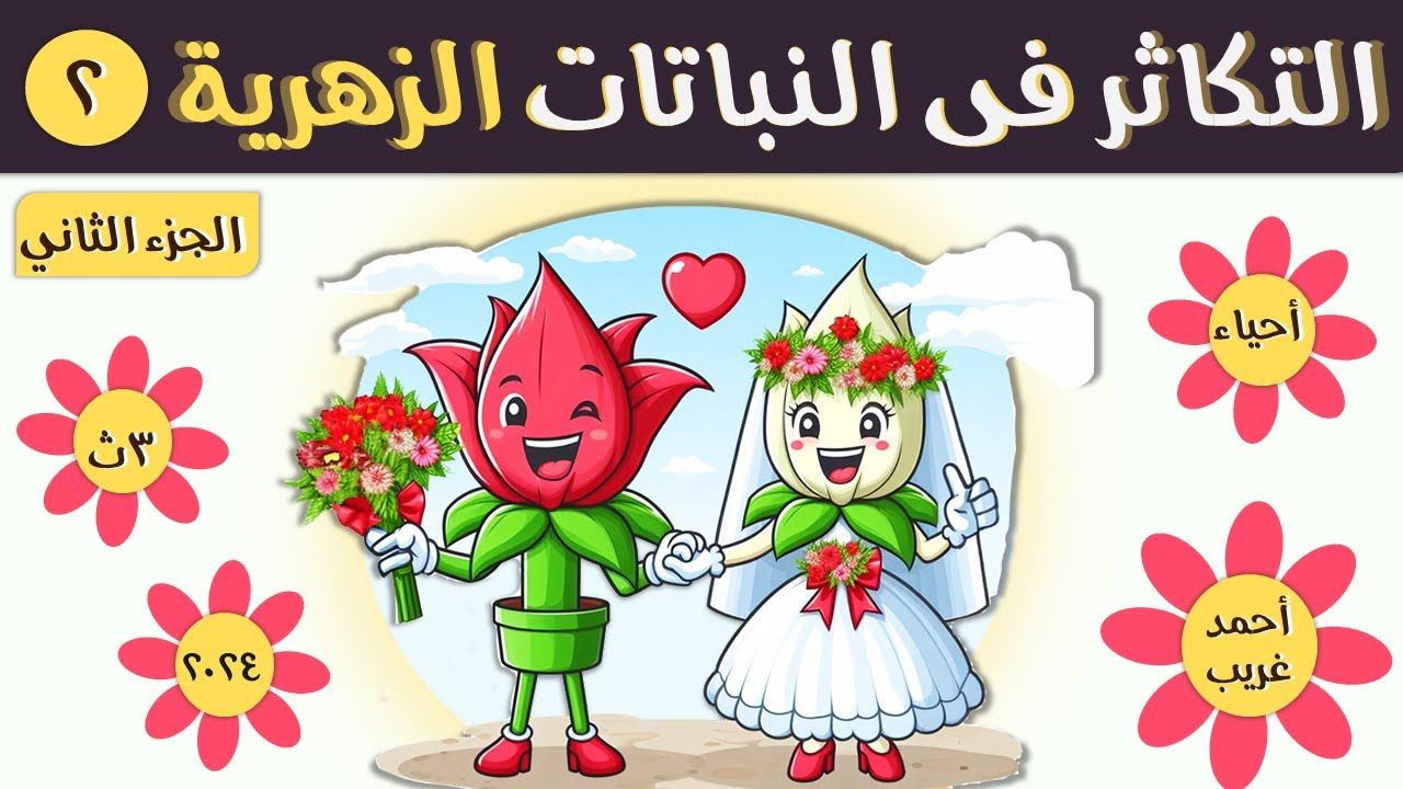 التكاثر في النباتات الزهرية - رحلة من البذور إلى الثمار |الجزء الثاني (تلقيح - اخصاب - بذور - اثمار)