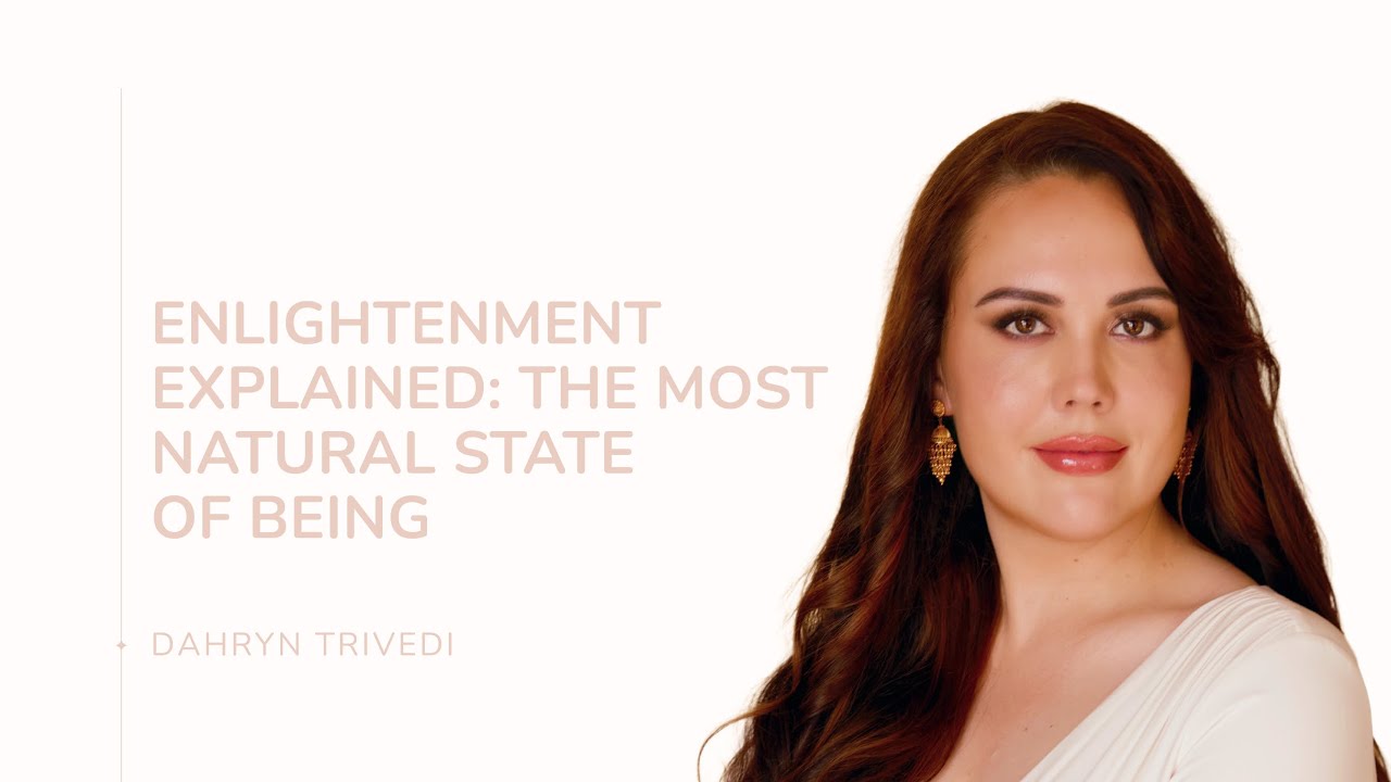 Enlightenment Explained: The Most Natural State of Being | Dahryn Trivedi
