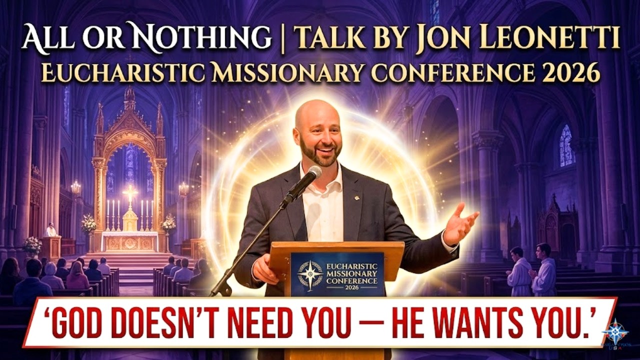 ALL OR NOTHING | TALK BY JON LEONETTI | EUCHARISTIC MISSIONARY CONFERENCE 2026