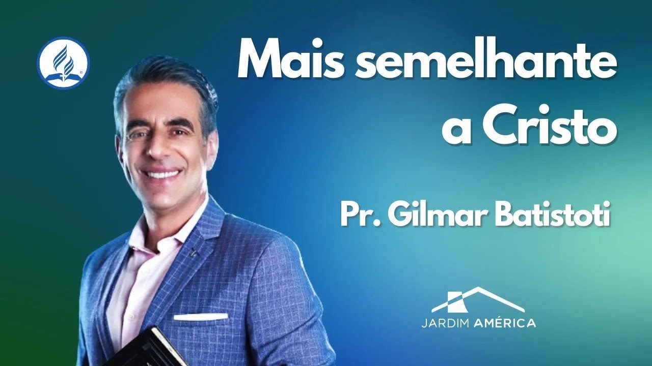 Mais semelhante a Cristo - Pr. Gilmar Batistoti