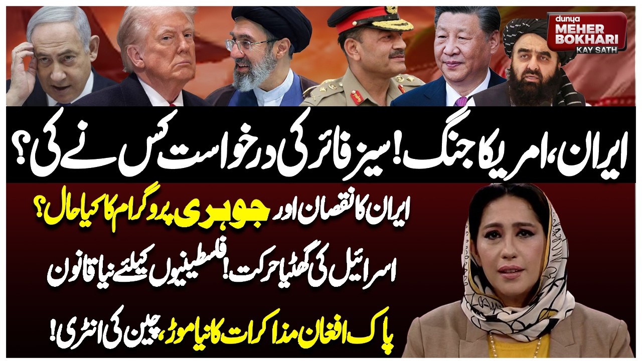 Iran-US War & Ceasefire | Iran&rsquo;s Nuclear Program & Pak Afghan Talks | Dunya Meher Bokhari Kay Sath