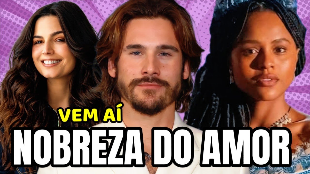 ELENCO DE NOBREZA DO AMOR 💘 NOVA NOVELA DAS SEIS