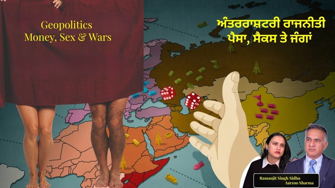 Geopolitics, Money, Sex & Wars | ਅੰਤਰਰਾਸ਼ਟਰੀ ਰਾਜਨੀਤੀ ਵਿੱਚ ਪੈਸਾ ਸੈਕਸ ਤੇ ਜੰਗਾਂ