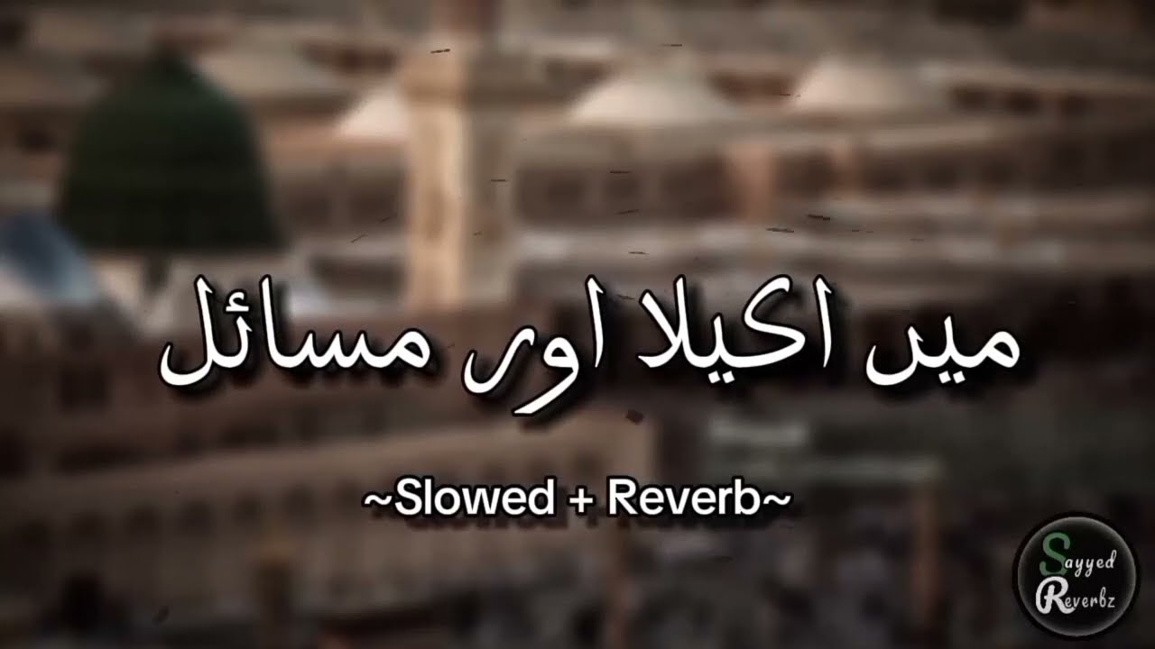 Main Akela Or Masail Zindagi Ky Beshumar😞 || Slowed + Reverb || Sayyed Reverbz || Emotional Naat ||