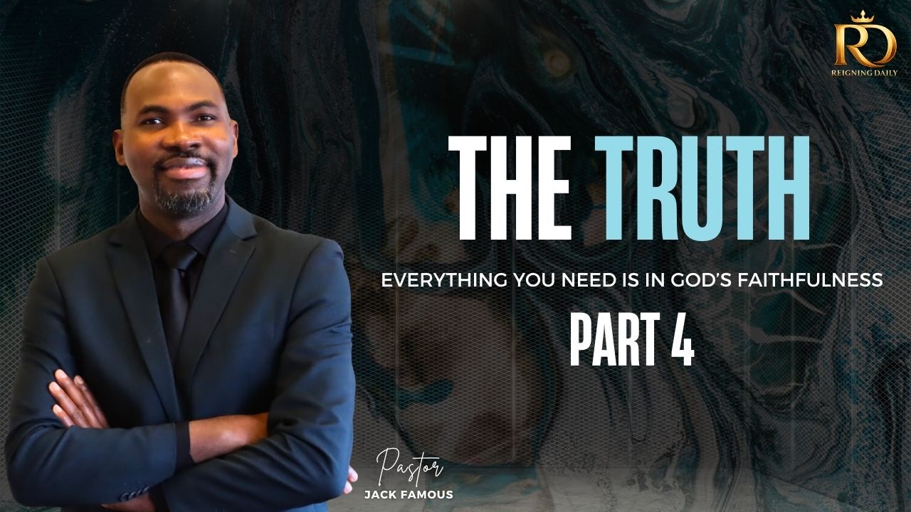 THE TRUTH || PART 4 : EVERYTHING YOU NEED IS IN GOD'S FAITHFULNESS  || PASTOR JACK FAMOUS