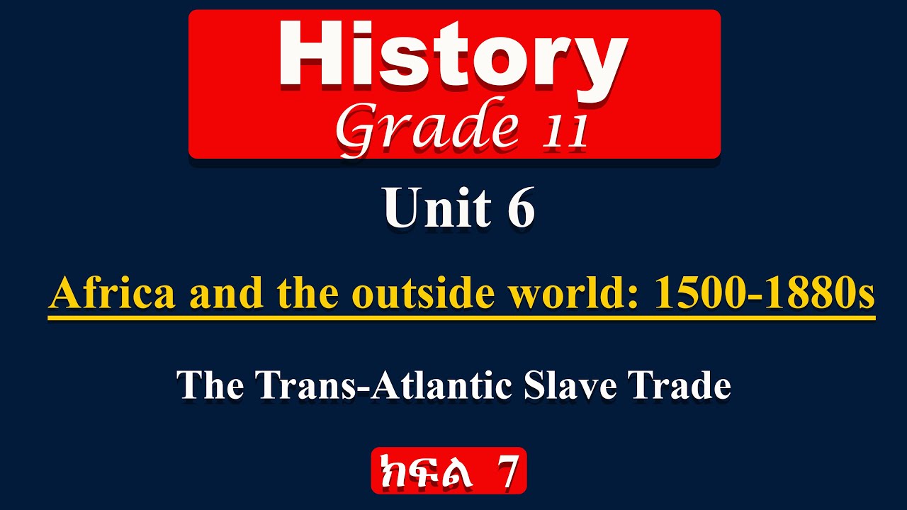 Grade 11 history unit 6 part 7 | Africa ad the outside word | The trans Atlantic slave trade.