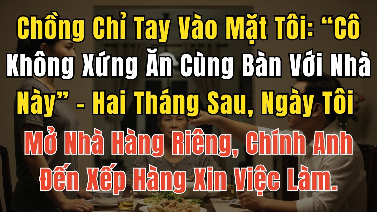 Chồng Chỉ Tay Vào Mặt Tôi: “Cô Không Xứng Ăn Cùng Bàn Với Nhà Này” – Hai Tháng Sau, Ngày Tôi Mở Nhà