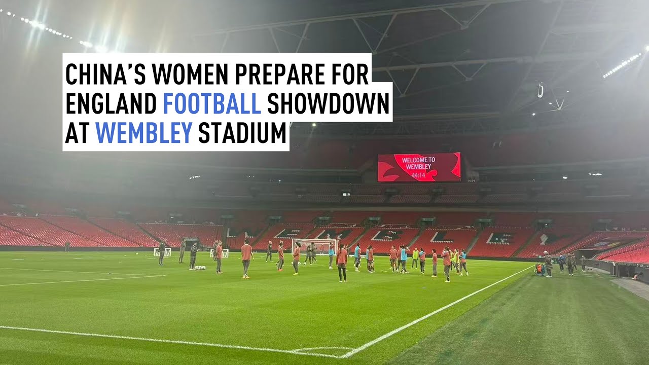 China&rsquo;s women prepare for England football showdown at Wembley Stadium