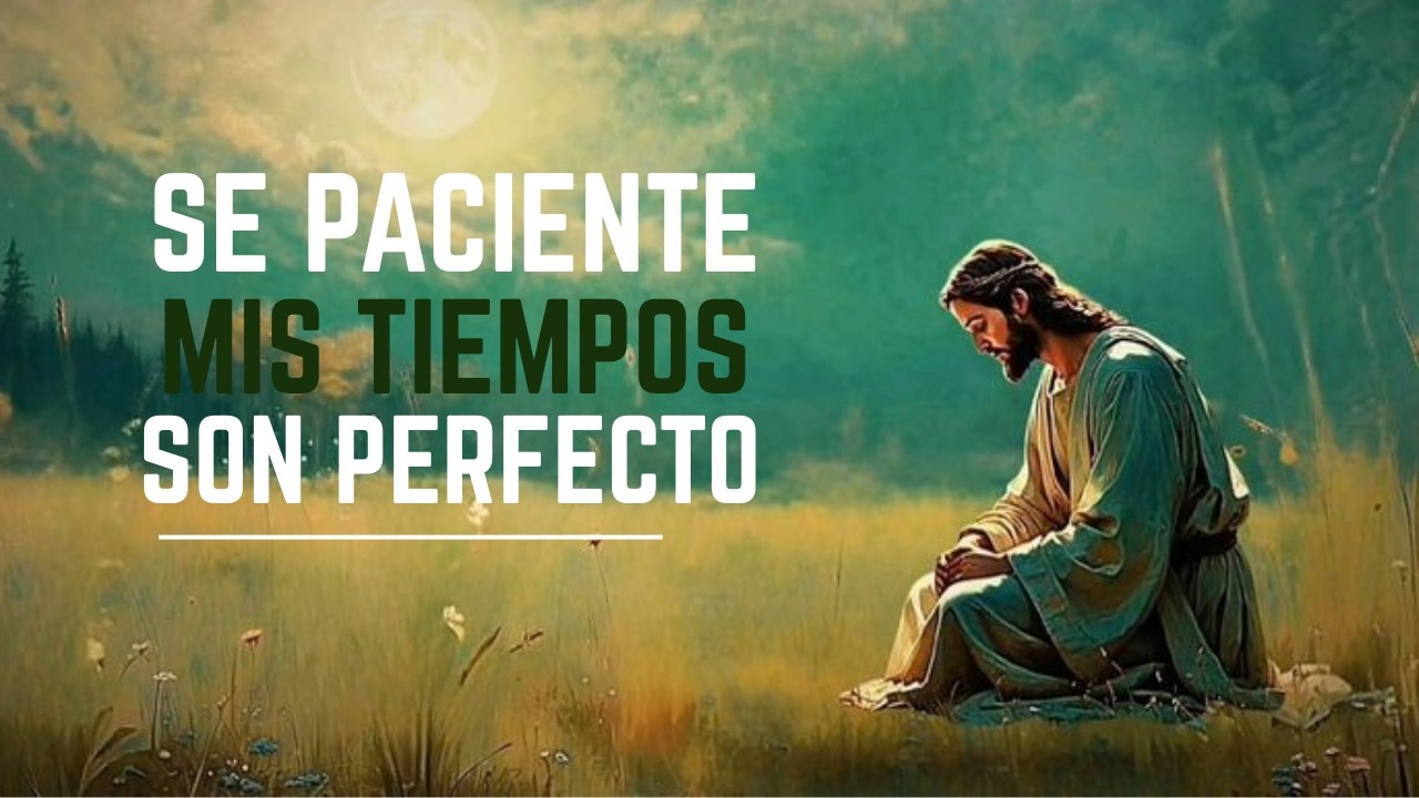 Dios te dice hoy: Sé paciente, mis tiempos son perfectos|Dios Es Bueno