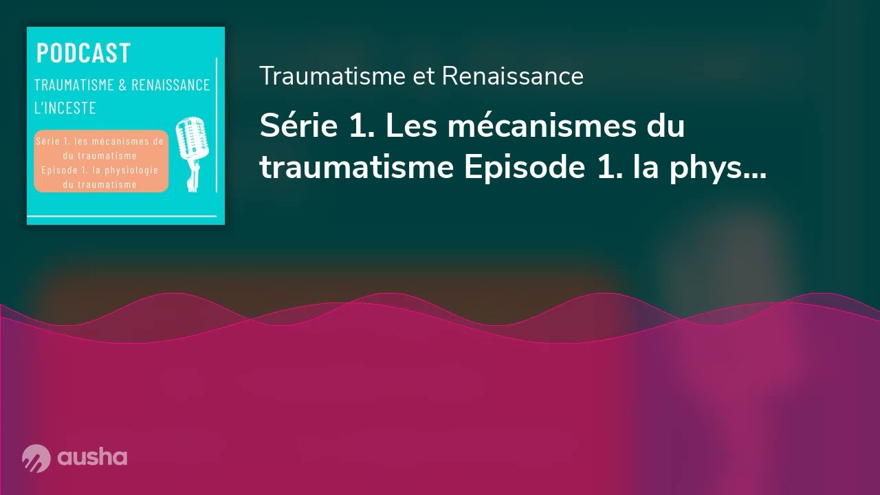 Série 1. Les mécanismes du traumatisme Episode 1. la physiologie du traumatisme