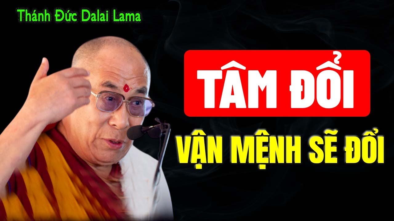 TÂM ĐỔI VẬN MỆNH SẼ ĐỔI ( nghe thấm vô cùng ) | Thánh Đức Dalai Lama