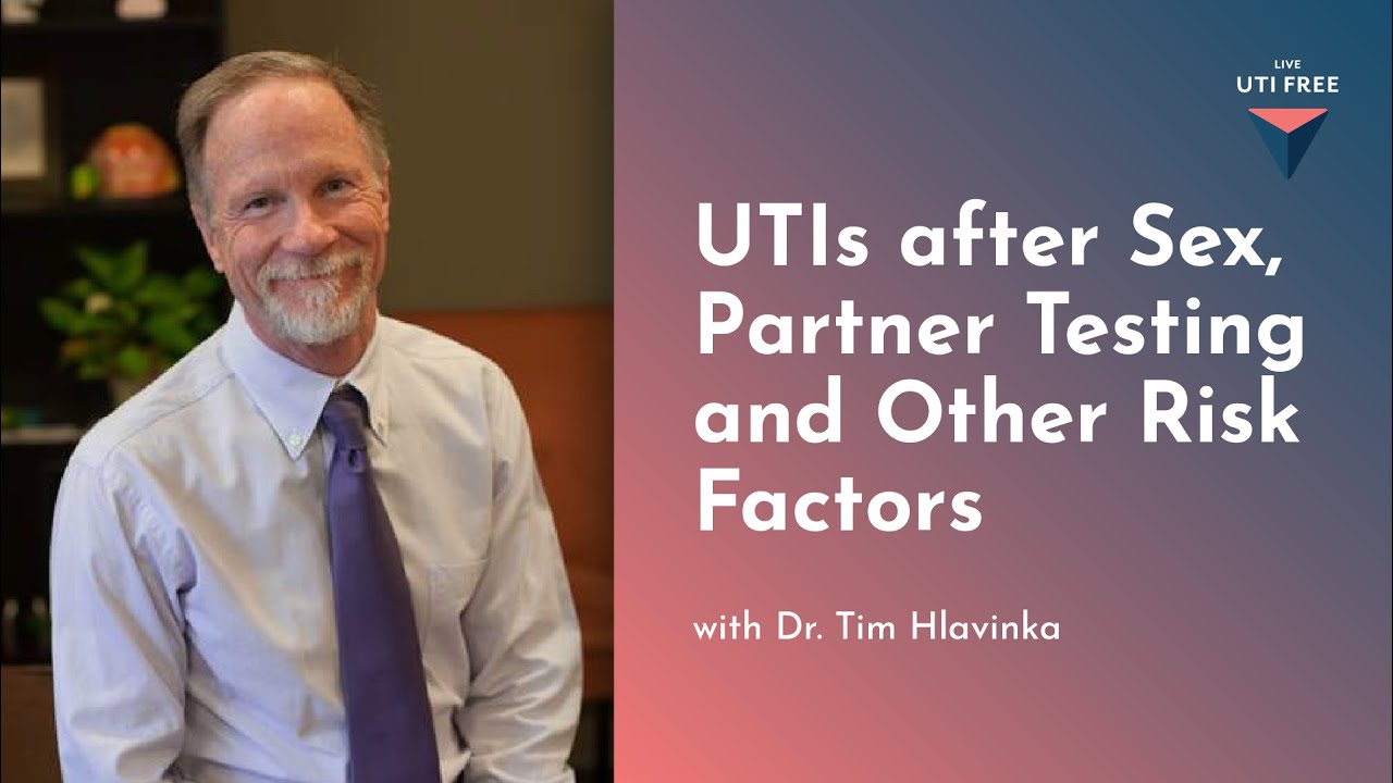 UTIs after Sex, Partner Testing and Other Risk Factors: Dr. Tim Hlavinka on UTIs, Part 5
