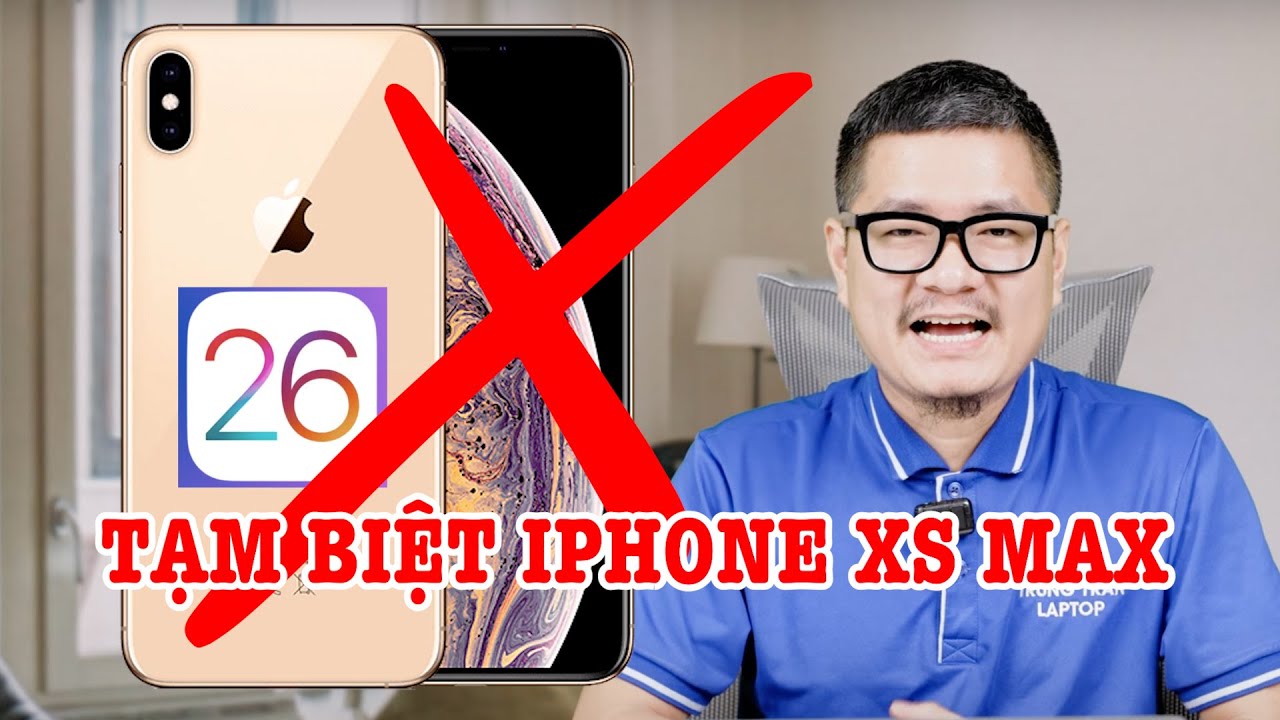Tạm biệt iPhone XS Max, KHÔNG ĐƯỢC LÊN iOS 26!