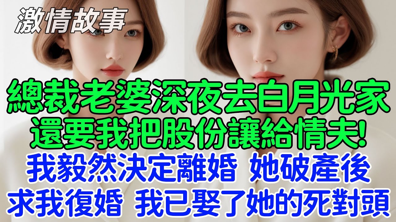 總裁老婆深夜去白月光家，還要我把股份讓給情夫！我毅然決定離婚，她破產後，深夜跑來敲我的房門，求我跟她復婚，可我已經娶了她的死對頭！