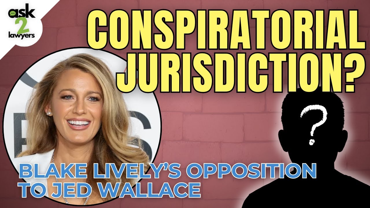 Conspiratorial Personal Jurisdiction? Real Lawyers React to Blake Lively’s Opposition to Jed Wallace