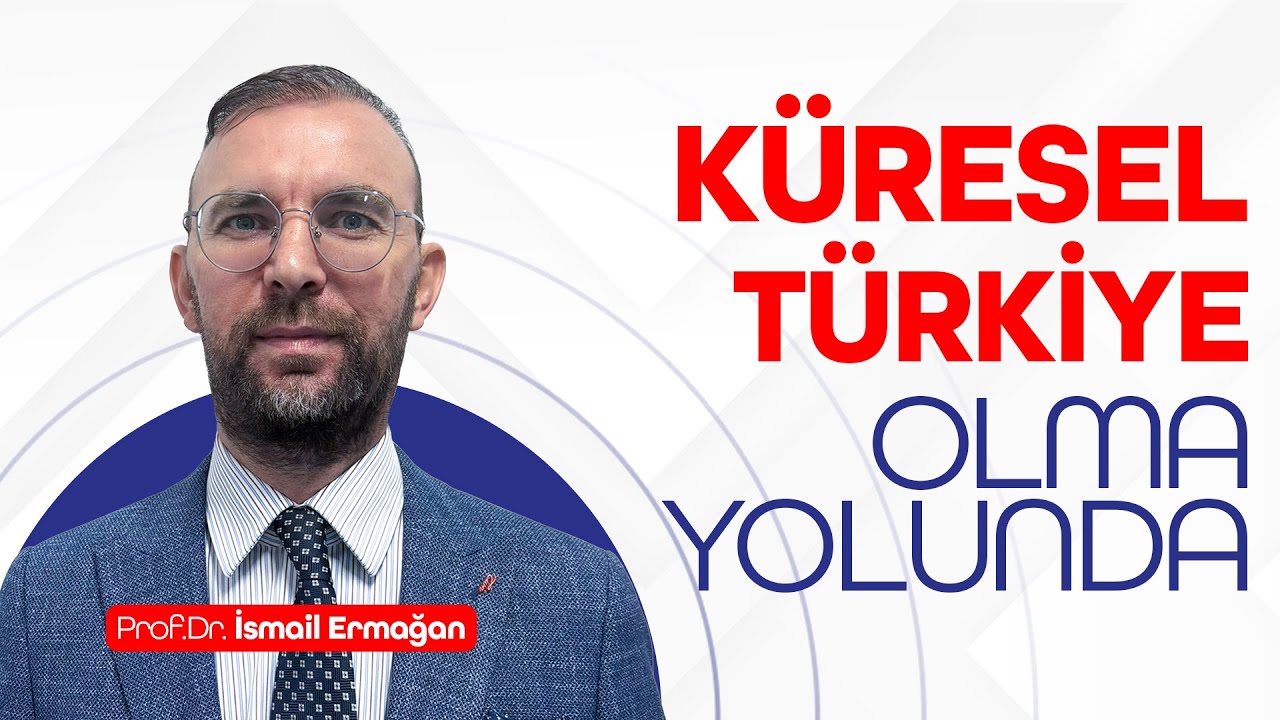 Küresel Türkiye Olma Yolunda! | Prof.Dr.İsmail Ermağan